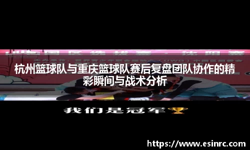 杭州篮球队与重庆篮球队赛后复盘团队协作的精彩瞬间与战术分析